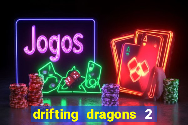 drifting dragons 2 temporada drifting dragons vai ter